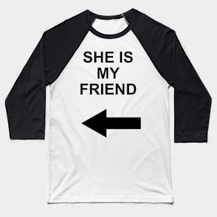 she is my friend Baseball T-Shirt